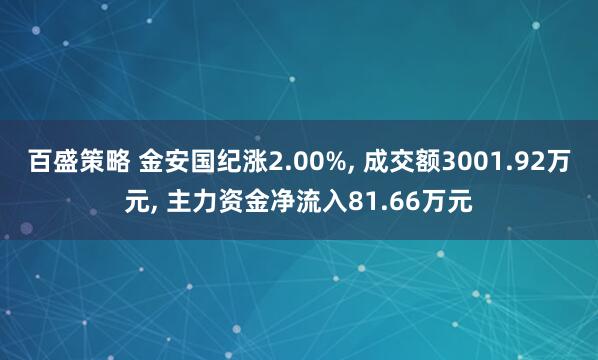 百盛策略 金安国纪涨2.00%, 成交额3001.92万元, 主力资金净流入81.66万元